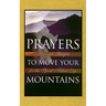 Prayers to Move Your Mountains: Powerful Prayers for the Spirit-Filled Life