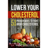 Lower Your Cholesterol: 51 Proven Ways to Fight High Cholesterol
