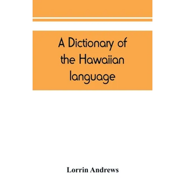 A dictionary of the Hawaiian language, to which is appended an English-Hawaiian vocabulary and a chronological table of remarkable events