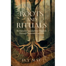 Roots and Rituals: Reclaiming Appalachian Wisdom Through Seasonal Practices Witchcraft Guide Magic Spells, Herbal Remedies, Healing, Potions, Charms,