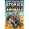 Spectacular Stories for Curious Kids Animals Edition: Fascinating Tales to Inspire & Amaze Young Readers