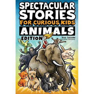 Spectacular Stories for Curious Kids Animals Edition: Fascinating Tales to Inspire & Amaze Young Readers