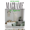 Macramé for Beginners: The Quick and Easy Way for Beginners to Learn Modern Macramé through a Step-by-Step Guide with Pictures and Tips for C