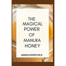 The Magical Power of Manuka Honey: The Biography of a Miraculous Honey and Its Healing Power