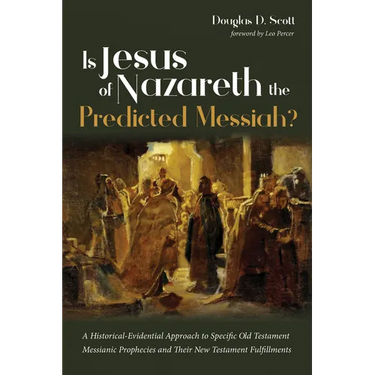 Is Jesus of Nazareth the Predicted Messiah?: A Historical-Evidential Approach to Specific Old Testament Messianic Prophecies and Their New Testament F