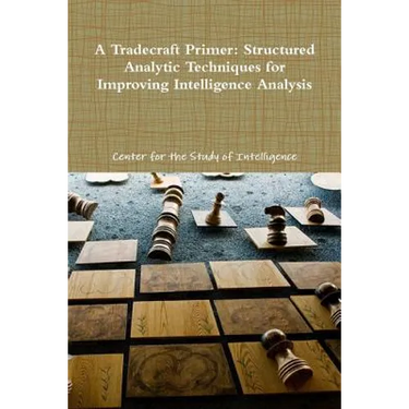 A Tradecraft Primer: Structured Analytic Techniques for Improving Intelligence Analysis