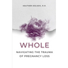 Whole: Navigating the Trauma of Pregnancy Loss
