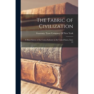 The Fabric of Civilization: A Short Survey of the Cotton Industry in the United States, Issue 13