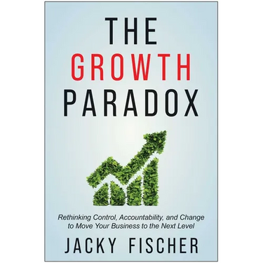 The Growth Paradox: Rethinking Control, Accountability, and Change to Move Your Business to the Next Level