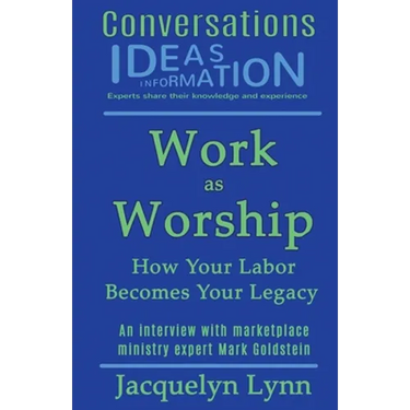 Work as Worship: How Your Labor Becomes Your Legacy