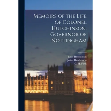 Memoirs of the Life of Colonel Hutchinson, Governor of Nottingham; 1