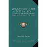 Vincent Van Gogh 1853 to 1890: A Study of the Artist and His Work in Relation to His Times