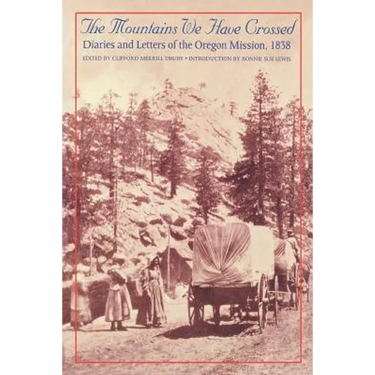 The Mountains We Have Crossed: Diaries and Letters of the Oregon Mission, 1838