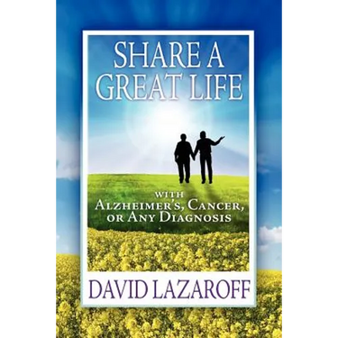 Share a Great Life with Alzheimer's, Cancer or Any Diagnosis