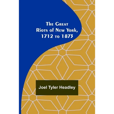 The Great Riots of New York, 1712 to 1873