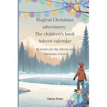 Magical Christmas adventures: The children's book Advent calendar: 24 stories for the Advent and Christmas season