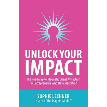 Unlock Your Impact: The Roadmap to Magnetic Client Attraction for Entrepreneurs Who Hate Marketing