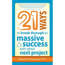 21 Ways to Break Through to Massive Success with Your Next Project