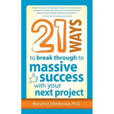 21 Ways to Break Through to Massive Success with Your Next Project