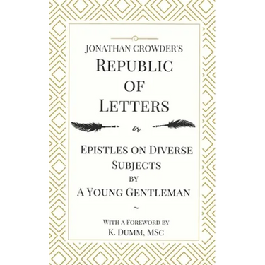 Jonathan Crowder's Republic of Letters: Epistles on Diverse Subjects by A Young Gentleman
