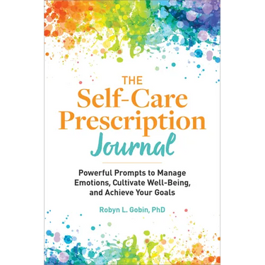 The Self-Care Prescription Journal: Powerful Prompts to Manage Emotions, Cultivate Well-Being, and Achieve Your Goals