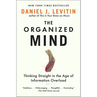 The Organized Mind: Thinking Straight in the Age of Information Overload