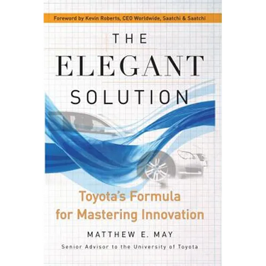 The Elegant Solution: Toyota's Formula for Mastering Innovation
