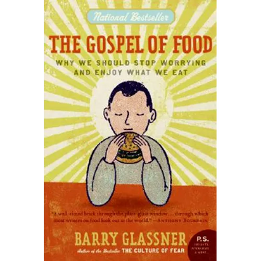 The Gospel of Food: Why We Should Stop Worrying and Enjoy What We Eat