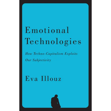 Emotional Technologies: How Techno-Capitalism Exploits Our Subjectivity