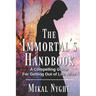 The Immortal's Handbook: A Compelling Guide For Getting Out of Life Alive