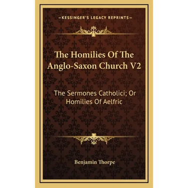 The Homilies Of The Anglo-Saxon Church V2: The Sermones Catholici; Or Homilies Of Aelfric