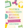 Creating a Neurodiversity-Affirming Classroom: Easy Ways to Achieve Access, Agency and Wellbeing for All