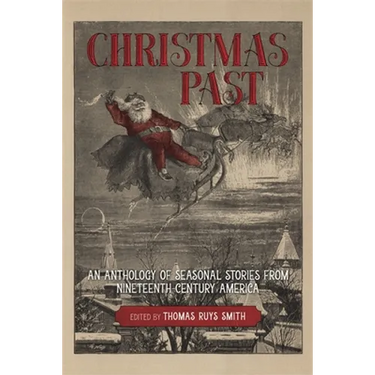Christmas Past: An Anthology of Seasonal Stories from Nineteenth-Century America