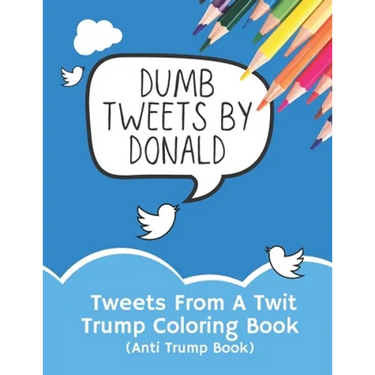 Tweets From A Twit: Trump Coloring Book (Anti Trump Books)