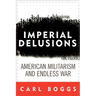 Imperial Delusions: American Militarism and Endless War