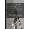 The Equitable Jurisdiction of the Court of Chancery: Comprising the Rise, Progress, and Final Establishment of the Modern Jurisdiction of the Court of