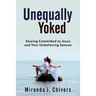 Unequally Yoked: Staying Committed to Jesus and Your Unbelieving Spouse