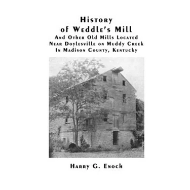 History of Weddle's Mill And Other Old Mills Located Near Doylesville on Muddy Creek In Madison County, Kentucky