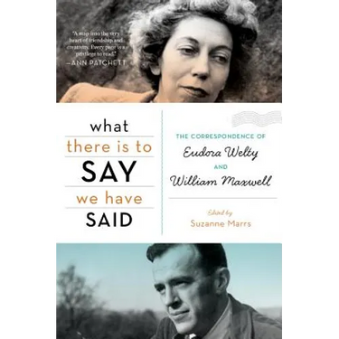 What There Is to Say We Have Said: The Correspondence of Eudora Welty and William Maxwell