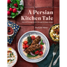 A Persian Kitchen Tale: Discover Exciting Flavors Through 60 Simple Recipes