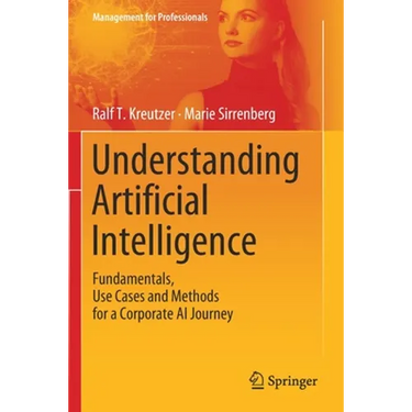 Understanding Artificial Intelligence: Fundamentals, Use Cases and Methods for a Corporate AI Journey