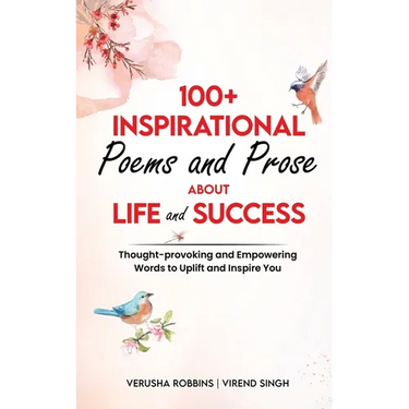 100+ Inspirational Poems and Prose about Life and Success: Thought-Provoking and Empowering Words to Uplift and Inspire You
