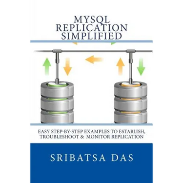MySQL Replication Simplified: Easy step-by-step examples to establish, troubleshoot and monitor replication