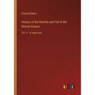 History of the Decline and Fall of the Roman Empire: Vol. 6 - in large print