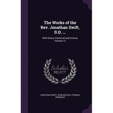 The Works of the Rev. Jonathan Swift, D.D. ...: With Notes, Historical and Critical, Volume 12