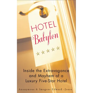 Hotel Babylon: Inside the Extravagance and Mayhem of a Luxury Five-Star Hotel
