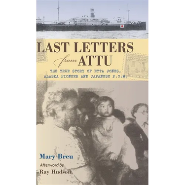 Last Letters from Attu: The True Story of Etta Jones, Alaska Pioneer and Japanese POW