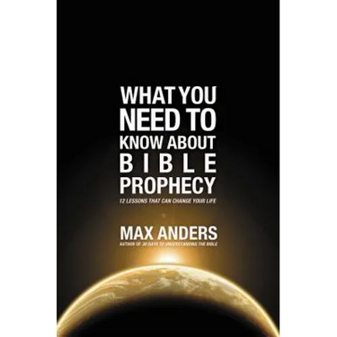 The What You Need to Know About Bible Prophecy: 12 Lessons That Can Change Your Life