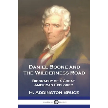 Daniel Boone and the Wilderness Road: Biography of a Great American Explorer