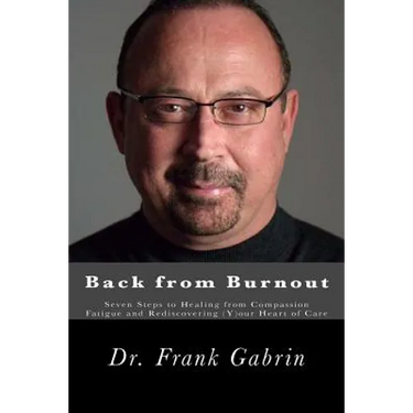Back from Burnout: Seven Steps to Healing from Compassion Fatigue and Rediscovering (Y)our Heart of Care